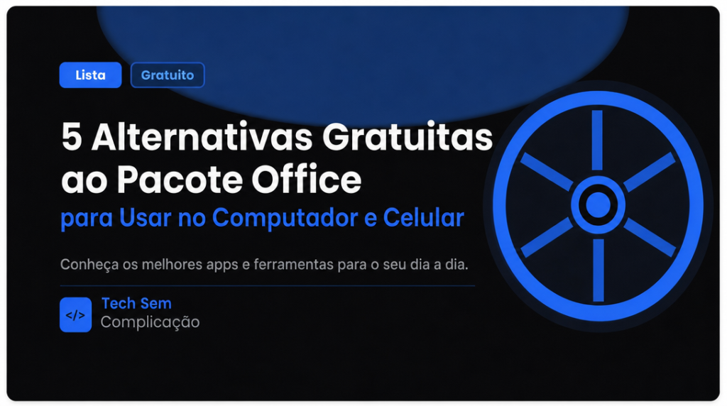 5 Alternativas Gratuitas ao Pacote Office para Usar no Computador e Celular