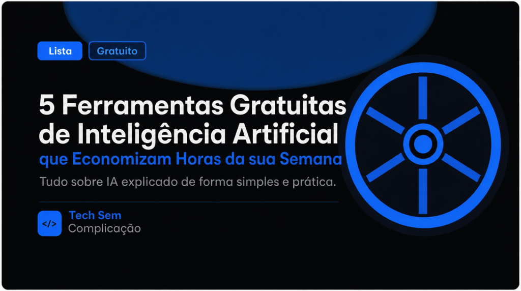 5 Ferramentas Gratuitas de Inteligência Artificial que Economizam Horas da sua Semana