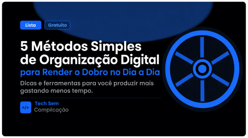 5 Métodos Simples de Organização Digital para Render o Dobro no Dia a Dia