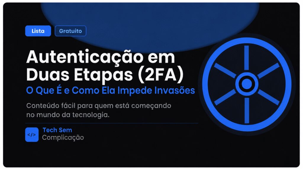 Autenticação em Duas Etapas (2FA) O Que É e Como Ela Impede Invasões