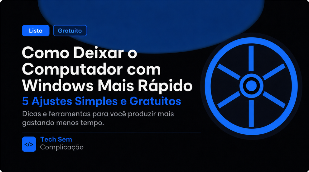 Como Deixar o Computador com Windows Mais Rápido: 5 Ajustes Simples e Gratuitos
