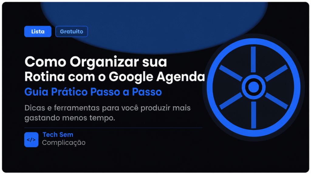 Como Organizar sua Rotina com o Google Agenda: Guia Prático Passo a Passo