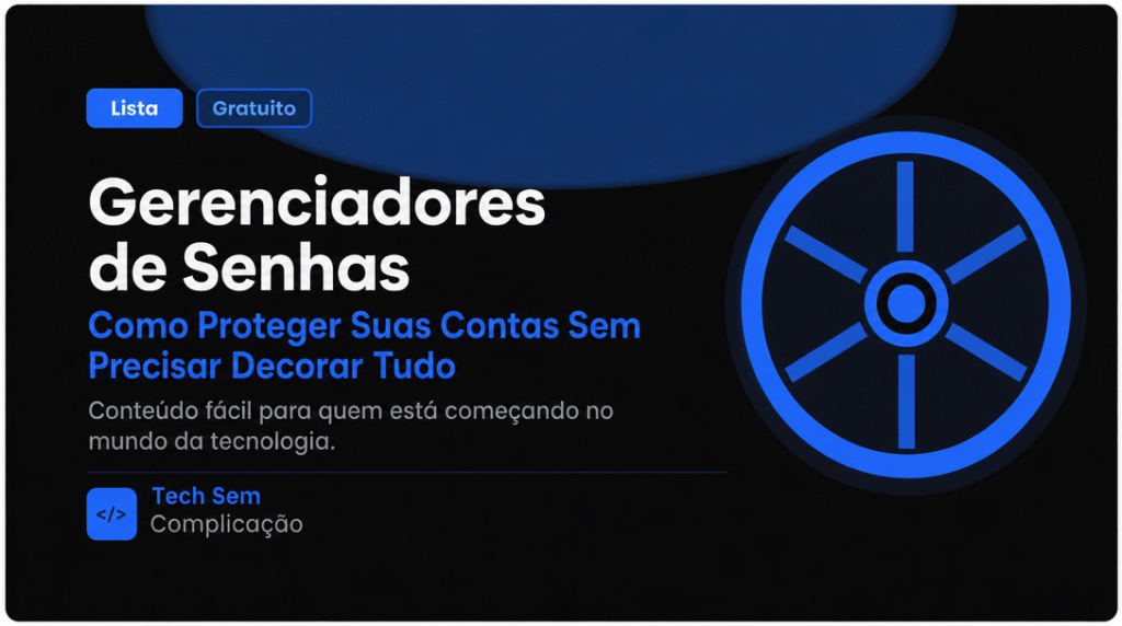 Gerenciadores de Senhas: Como Proteger Suas Contas Sem Precisar Decorar Tudo
