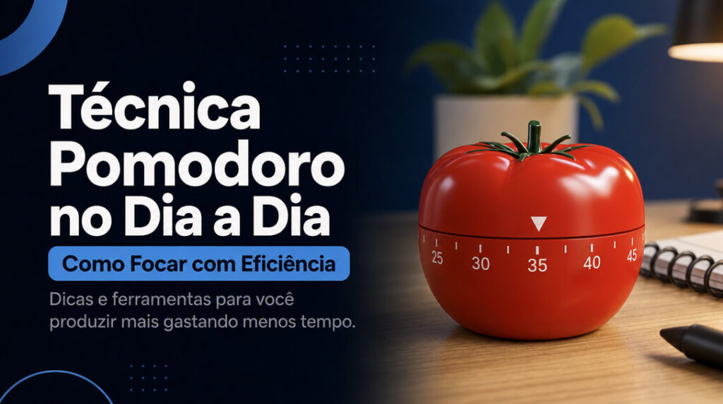 Técnica Pomodoro no Dia a Dia: Como Focar com Eficiência.